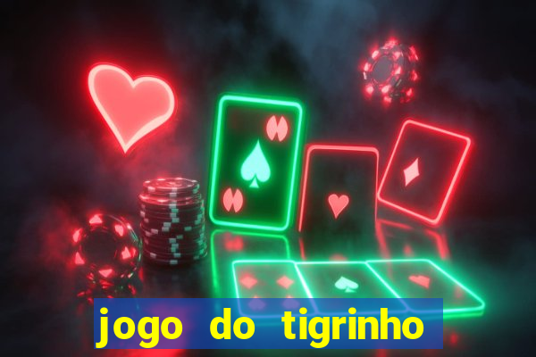 jogo do tigrinho ganha dinheiro de verdade